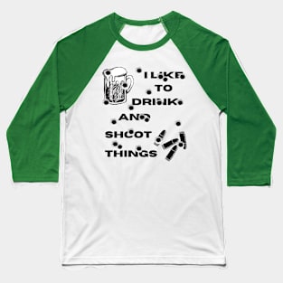 I Like To Drink and Shoot Things Baseball T-Shirt